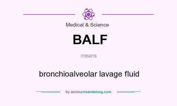 What does BALF mean? It stands for bronchioalveolar lavage fluid