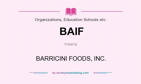 What does BAIF mean? It stands for BARRICINI FOODS, INC.