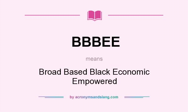 What does BBBEE mean? It stands for Broad Based Black Economic Empowered