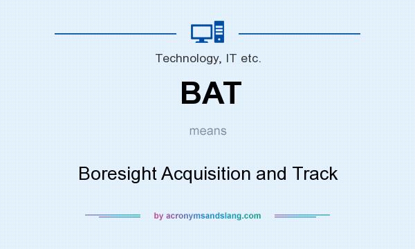 What does BAT mean? It stands for Boresight Acquisition and Track