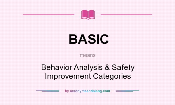 What does BASIC mean? It stands for Behavior Analysis & Safety Improvement Categories