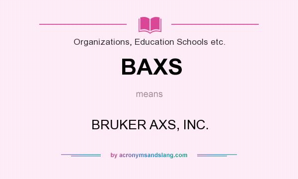 What does BAXS mean? It stands for BRUKER AXS, INC.