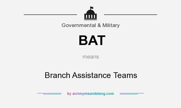 What does BAT mean? It stands for Branch Assistance Teams