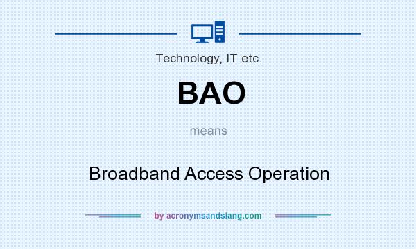 What does BAO mean? It stands for Broadband Access Operation