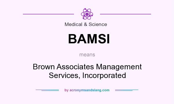 What does BAMSI mean? It stands for Brown Associates Management Services, Incorporated