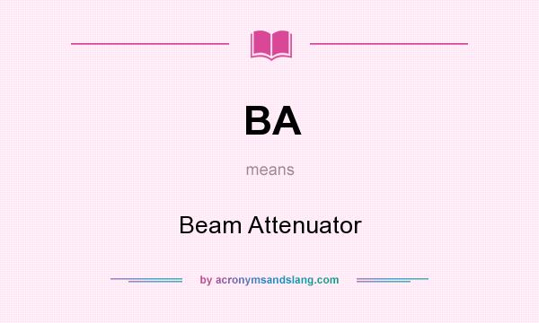 What does BA mean? It stands for Beam Attenuator