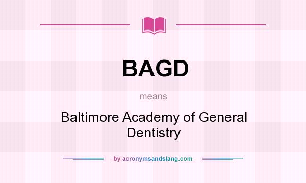 What does BAGD mean? It stands for Baltimore Academy of General Dentistry