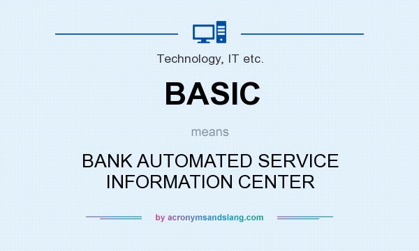 What does BASIC mean? It stands for BANK AUTOMATED SERVICE INFORMATION CENTER
