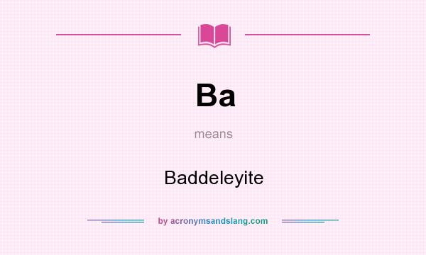 What does Ba mean? It stands for Baddeleyite