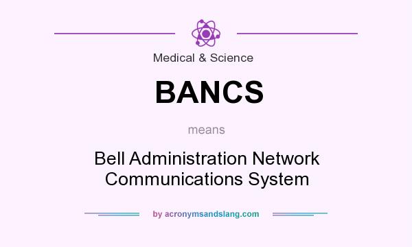 What does BANCS mean? It stands for Bell Administration Network Communications System