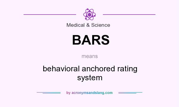 What does BARS mean? It stands for behavioral anchored rating system