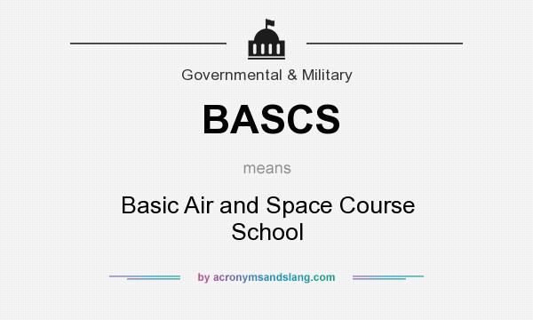 What does BASCS mean? It stands for Basic Air and Space Course School