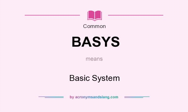 What does BASYS mean? It stands for Basic System