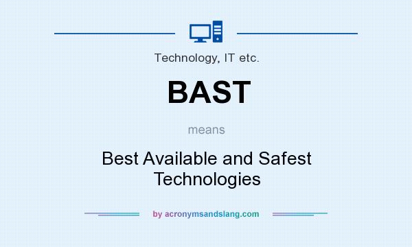 What does BAST mean? It stands for Best Available and Safest Technologies