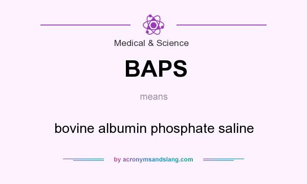 What does BAPS mean? It stands for bovine albumin phosphate saline