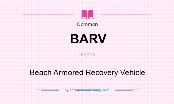 What does BARV mean? It stands for Beach Armored Recovery Vehicle