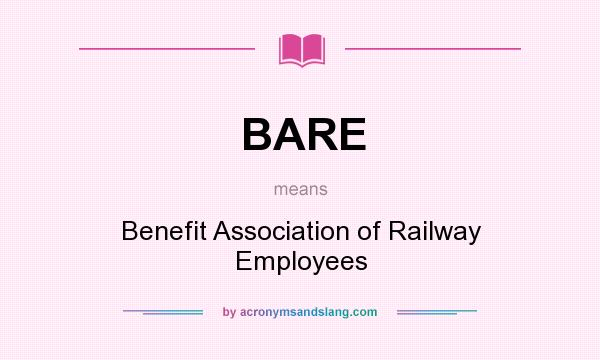 What does BARE mean? It stands for Benefit Association of Railway Employees