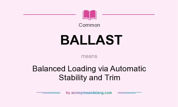 What does BALLAST mean? It stands for Balanced Loading via Automatic Stability and Trim