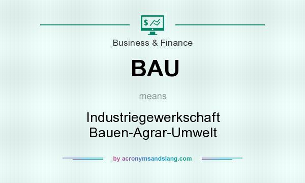 What does BAU mean? It stands for Industriegewerkschaft Bauen-Agrar-Umwelt