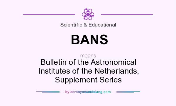 What does BANS mean? It stands for Bulletin of the Astronomical Institutes of the Netherlands, Supplement Series