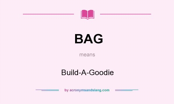 What does BAG mean? It stands for Build-A-Goodie