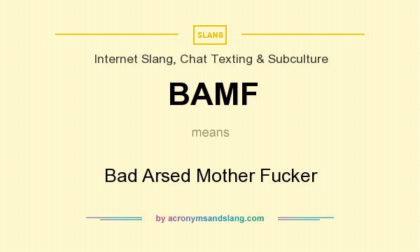 What does BAMF mean? It stands for Bad Arsed Mother Fucker