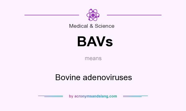 What does BAVs mean? It stands for Bovine adenoviruses