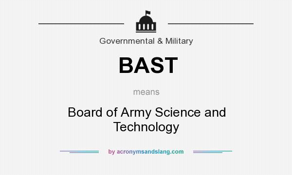 What does BAST mean? It stands for Board of Army Science and Technology