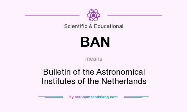 What does BAN mean? It stands for Bulletin of the Astronomical Institutes of the Netherlands