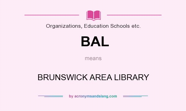 What does BAL mean? It stands for BRUNSWICK AREA LIBRARY
