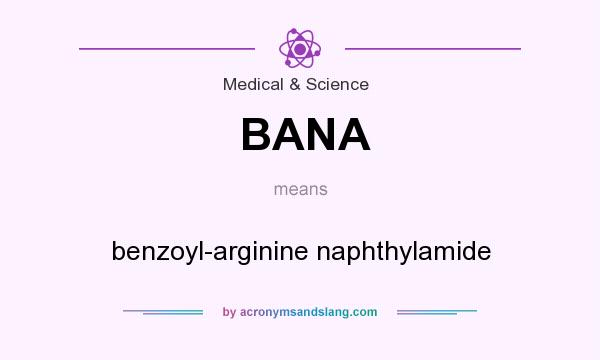 What does BANA mean? It stands for benzoyl-arginine naphthylamide