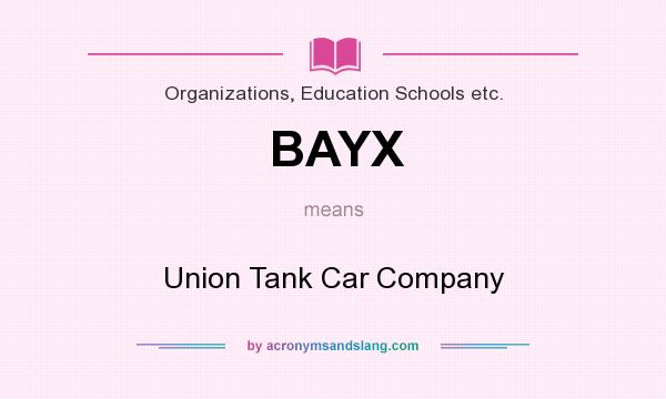 What does BAYX mean? It stands for Union Tank Car Company