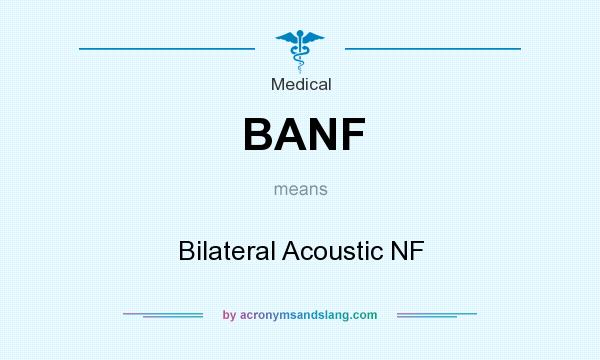 What does BANF mean? It stands for Bilateral Acoustic NF
