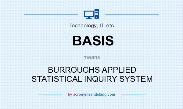 What does BASIS mean? It stands for BURROUGHS APPLIED STATISTICAL INQUIRY SYSTEM