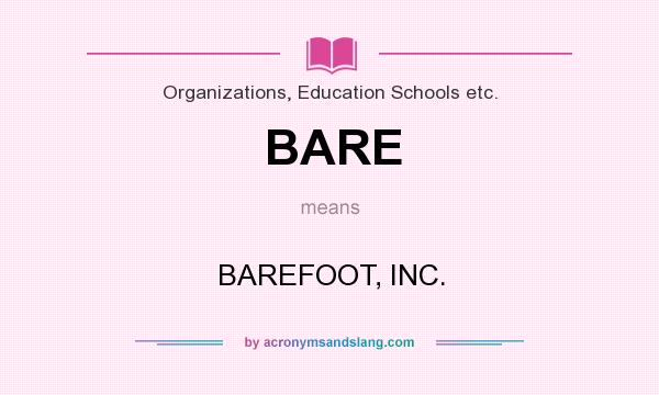 What does BARE mean? It stands for BAREFOOT, INC.