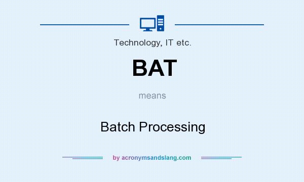 What does BAT mean? It stands for Batch Processing