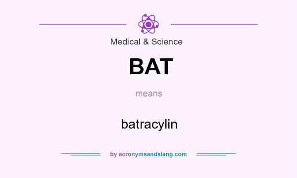 What does BAT mean? It stands for batracylin