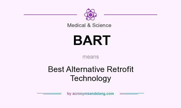 What does BART mean? It stands for Best Alternative Retrofit Technology