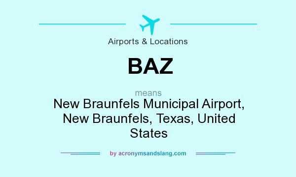 What does BAZ mean? It stands for New Braunfels Municipal Airport, New Braunfels, Texas, United States