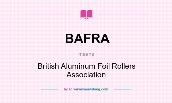 What does BAFRA mean? It stands for British Aluminum Foil Rollers Association