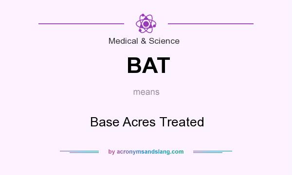 What does BAT mean? It stands for Base Acres Treated