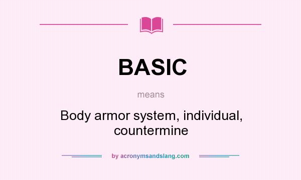 What does BASIC mean? It stands for Body armor system, individual, countermine
