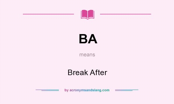 What does BA mean? It stands for Break After