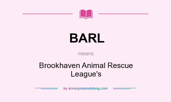 What does BARL mean? It stands for Brookhaven Animal Rescue League`s