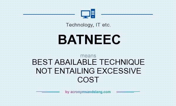 What does BATNEEC mean? It stands for BEST ABAILABLE TECHNIQUE NOT ENTAILING EXCESSIVE COST