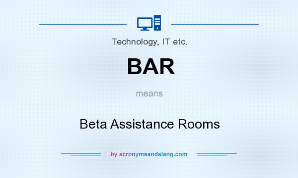 What does BAR mean? It stands for Beta Assistance Rooms