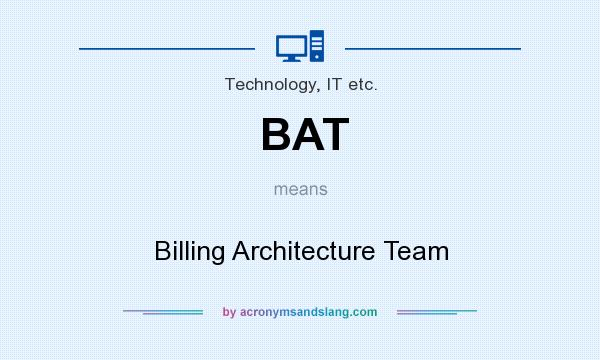 What does BAT mean? It stands for Billing Architecture Team