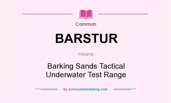 What does BARSTUR mean? It stands for Barking Sands Tactical Underwater Test Range