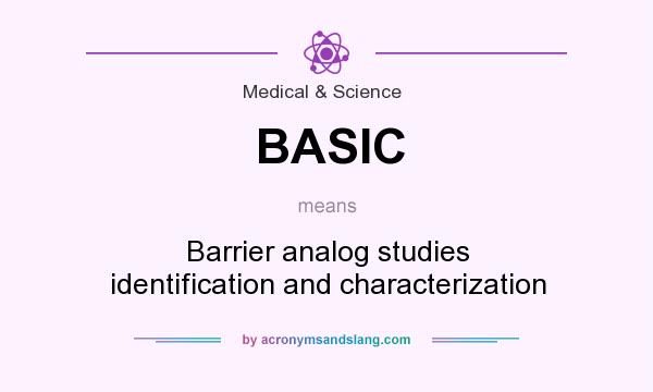 What does BASIC mean? It stands for Barrier analog studies identification and characterization