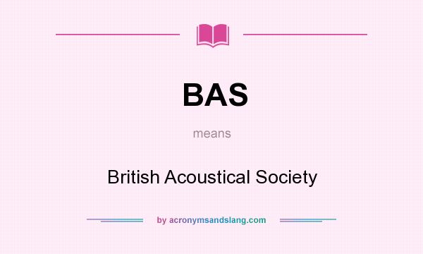 What does BAS mean? It stands for British Acoustical Society